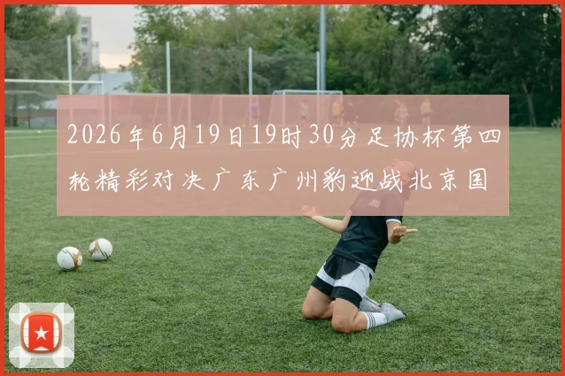 2026年6月19日19时30分足协杯第四轮精彩对决广东广州豹迎战北京国安