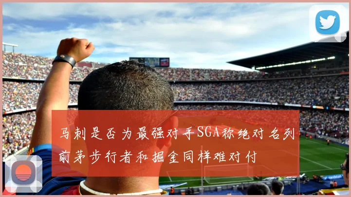 马刺是否为最强对手SGA称绝对名列前茅步行者和掘金同样难对付