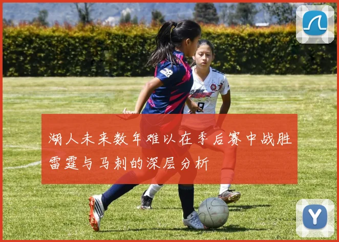湖人未来数年难以在季后赛中战胜雷霆与马刺的深层分析